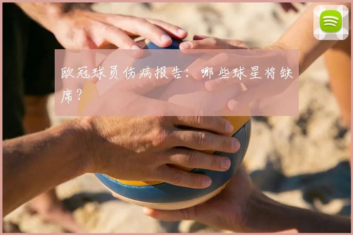欧冠球员伤病报告:哪些球星将缺席?