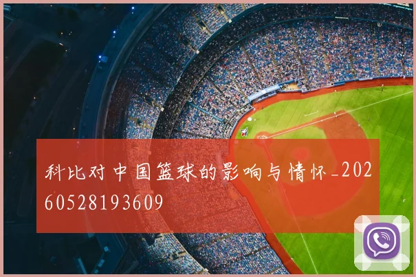 科比对中国篮球的影响与情怀_20260528193609